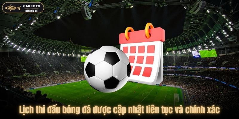 Lịch thi đấu CakeoTV được cập nhật liên tục và chính xác