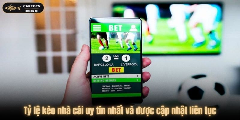 Tỷ lệ kèo CakeoTV được cập nhật liên tục từ các nhà cái uy tín nhất Việt Nam